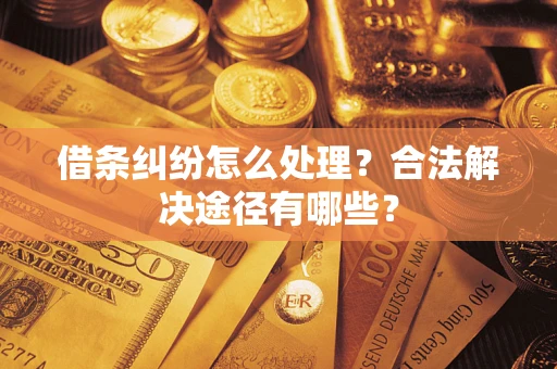 北京借条纠纷怎么处理？合法解决途径有哪些？