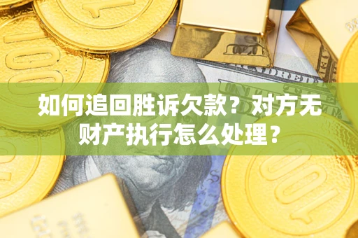 北京如何追回胜诉欠款？对方无财产执行怎么处理？