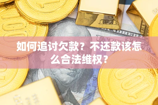 北京如何追讨欠款？不还款该怎么合法维权？