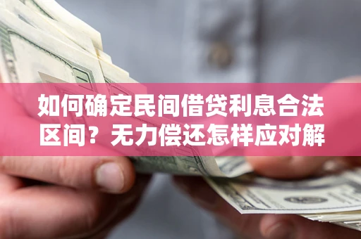 北京如何确定民间借贷利息合法区间？无力偿还怎样应对解决法门？