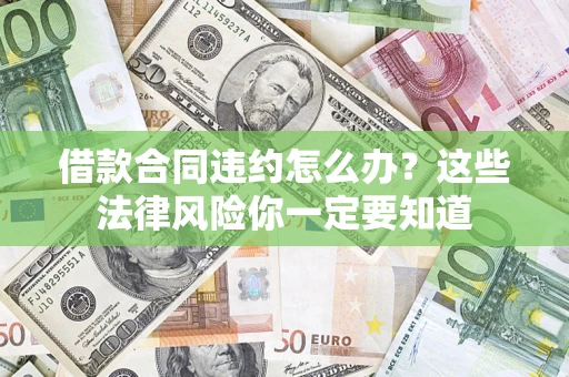 北京借款合同违约怎么办？这些法律风险你一定要知道