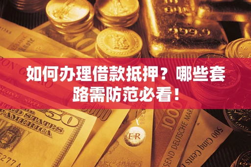 北京如何办理借款抵押？哪些套路需防范必看！