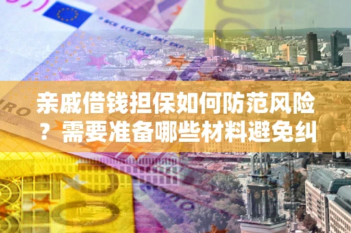 北京亲戚借钱担保如何防范风险？需要准备哪些材料避免纠纷？