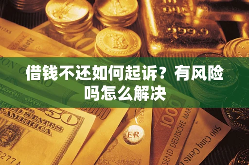 北京借钱不还如何起诉？有风险吗怎么解决