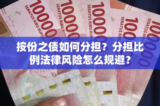 北京按份之债如何分担？分担比例法律风险怎么规避？