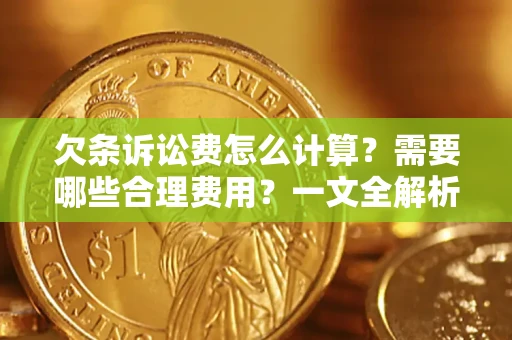北京欠条诉讼费怎么计算？需要哪些合理费用？一文全解析