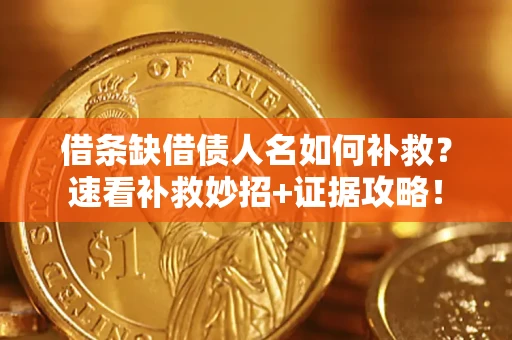 北京借条缺借债人名如何补救？速看补救妙招+证据攻略！