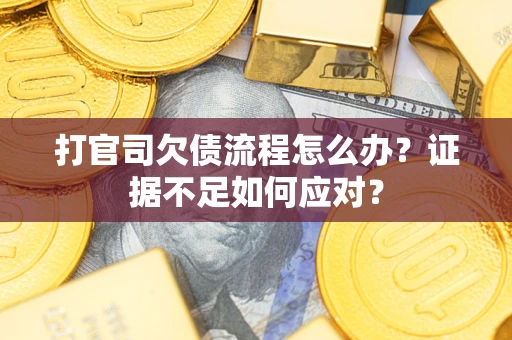北京打官司欠债流程怎么办？证据不足如何应对？