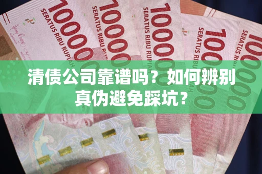 北京清债公司靠谱吗？如何辨别真伪避免踩坑？
