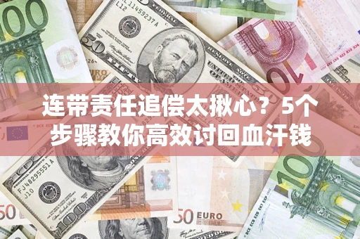 北京连带责任追偿太揪心？5个步骤教你高效讨回血汗钱