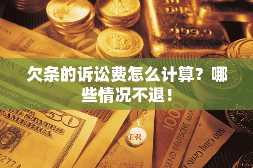 北京欠条的诉讼费怎么计算?哪些情况不退! 北京欠条的诉讼费怎么计算?哪些情况不退!