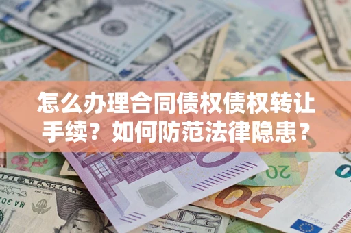北京怎么办理合同债权债权转让手续？如何防范法律隐患？