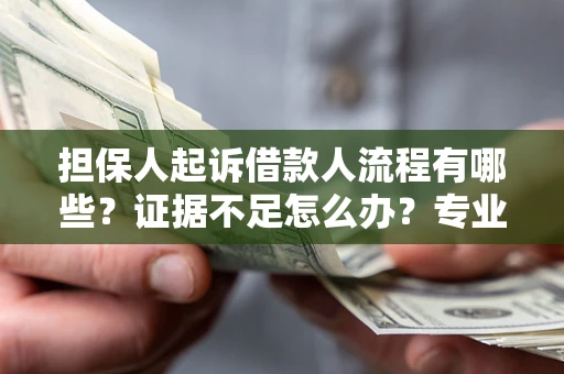 北京担保人起诉借款人流程有哪些？证据不足怎么办？专业律师解答