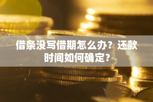 北京借条没写借期怎么办？还款时间如何确定？
