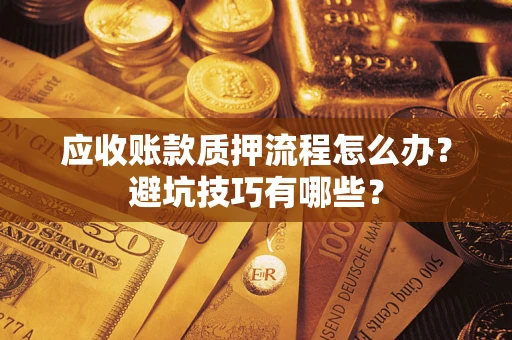 北京应收账款质押流程怎么办？避坑技巧有哪些？