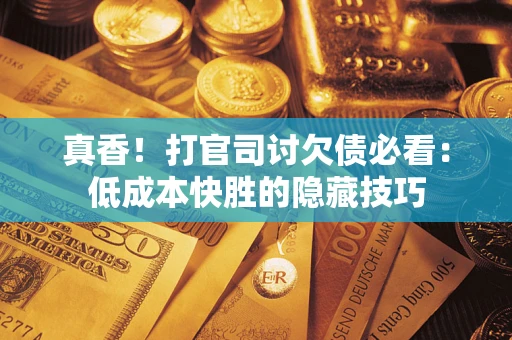北京真香！打官司讨欠债必看：低成本快胜的隐藏技巧