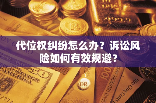 北京代位权纠纷怎么办？诉讼风险如何有效规避？