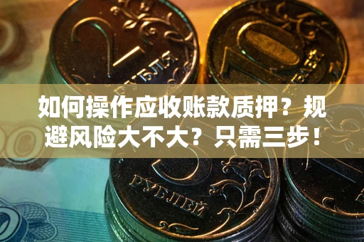 北京如何操作应收账款质押？规避风险大不大？只需三步！
