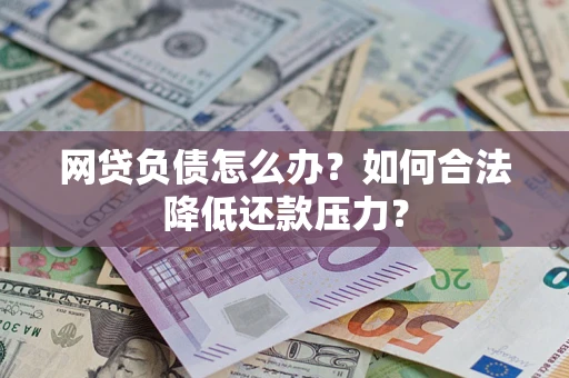 北京网贷负债怎么办？如何合法降低还款压力？