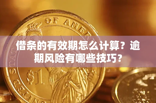 北京借条的有效期怎么计算？逾期风险有哪些技巧？