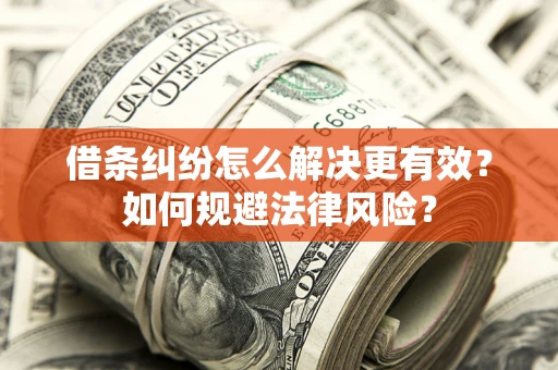 北京借条纠纷怎么解决更有效？如何规避法律风险？