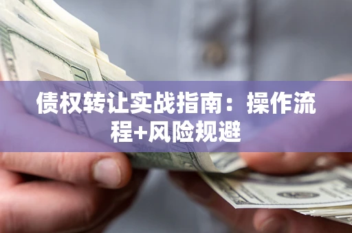 北京债权转让实战指南：操作流程+风险规避