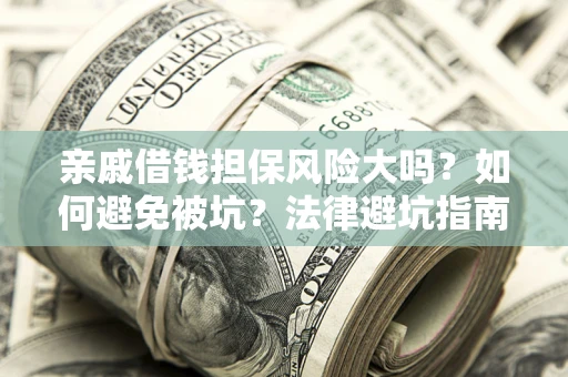 北京亲戚借钱担保风险大吗？如何避免被坑？法律避坑指南