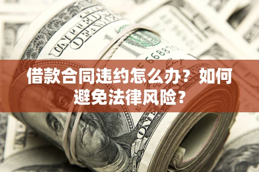 北京借款合同违约怎么办？如何避免法律风险？