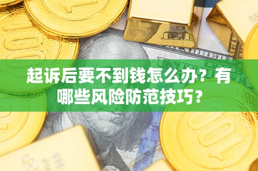 北京起诉后要不到钱怎么办？有哪些风险防范技巧？