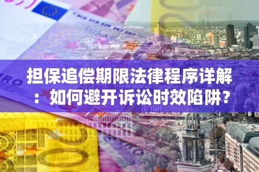 北京担保追偿期限法律程序详解：如何避开诉讼时效陷阱？