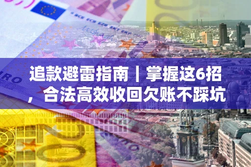 北京追款避雷指南｜掌握这6招，合法高效收回欠账不踩坑