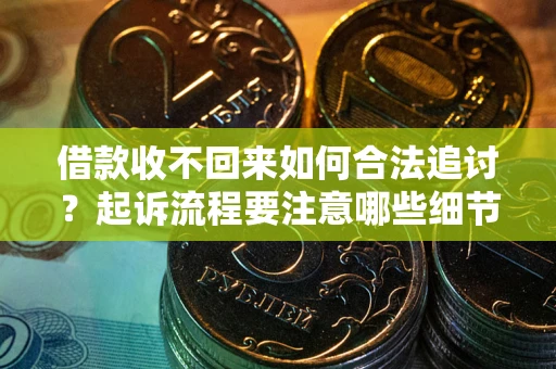 北京借款收不回来如何合法追讨？起诉流程要注意哪些细节？
