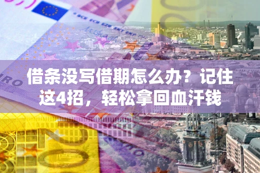 北京借条没写借期怎么办？记住这4招，轻松拿回血汗钱