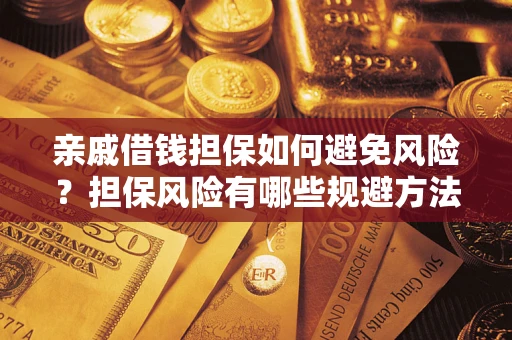 北京亲戚借钱担保如何避免风险？担保风险有哪些规避方法？