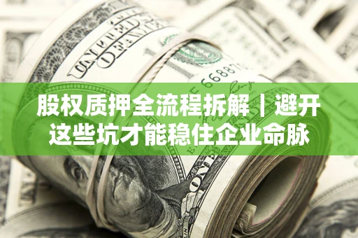 北京股权质押全流程拆解｜避开这些坑才能稳住企业命脉