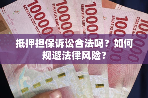 北京抵押担保诉讼合法吗？如何规避法律风险？