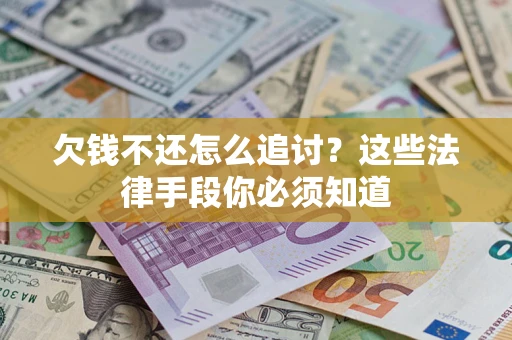 北京欠钱不还怎么追讨？这些法律手段你必须知道