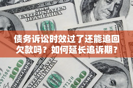 北京债务诉讼时效过了还能追回欠款吗？如何延长追诉期？