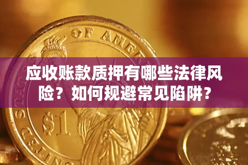 北京应收账款质押有哪些法律风险？如何规避常见陷阱？