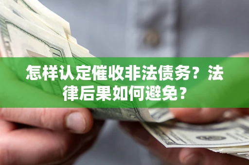 北京怎样认定催收非法债务？法律后果如何避免？