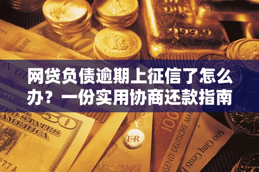 北京网贷负债逾期上征信了怎么办？一份实用协商还款指南请收好