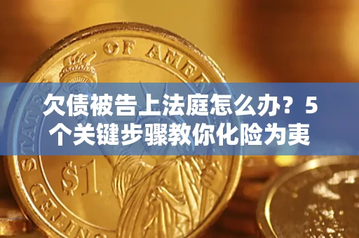 北京欠债被告上法庭怎么办？5个关键步骤教你化险为夷