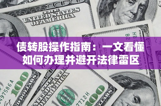 北京债转股操作指南：一文看懂如何办理并避开法律雷区