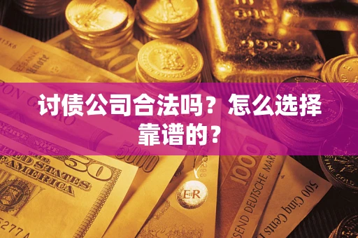 北京讨债公司合法吗？怎么选择靠谱的？