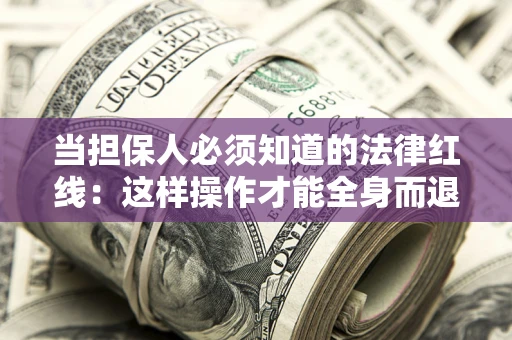 北京当担保人必须知道的法律红线：这样操作才能全身而退