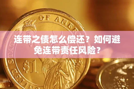 北京连带之债怎么偿还？如何避免连带责任风险？